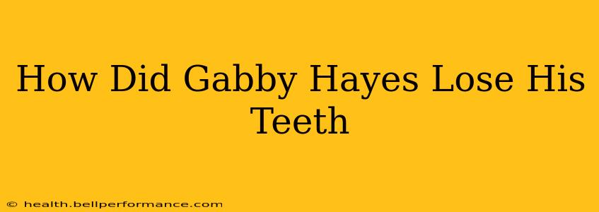 How Did Gabby Hayes Lose His Teeth