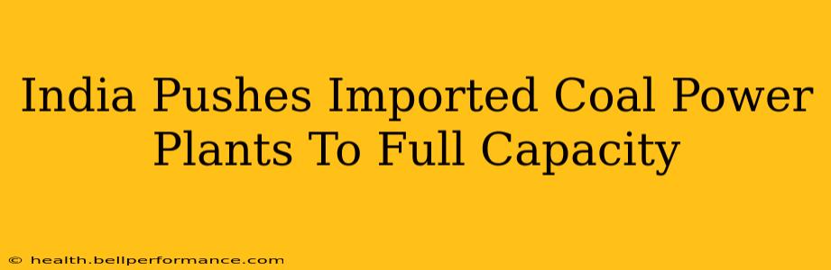India Pushes Imported Coal Power Plants To Full Capacity