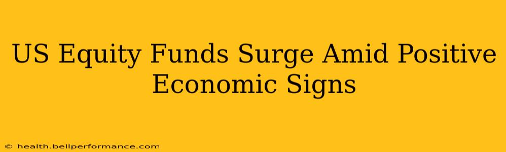 US Equity Funds Surge Amid Positive Economic Signs