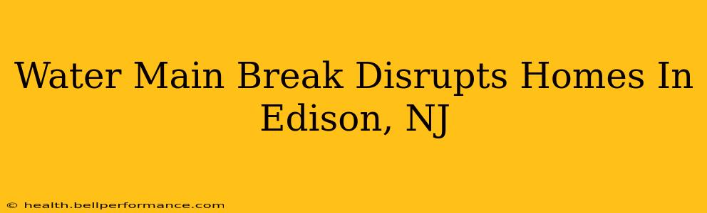 Water Main Break Disrupts Homes In Edison, NJ
