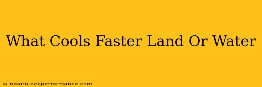 What Cools Faster Land Or Water