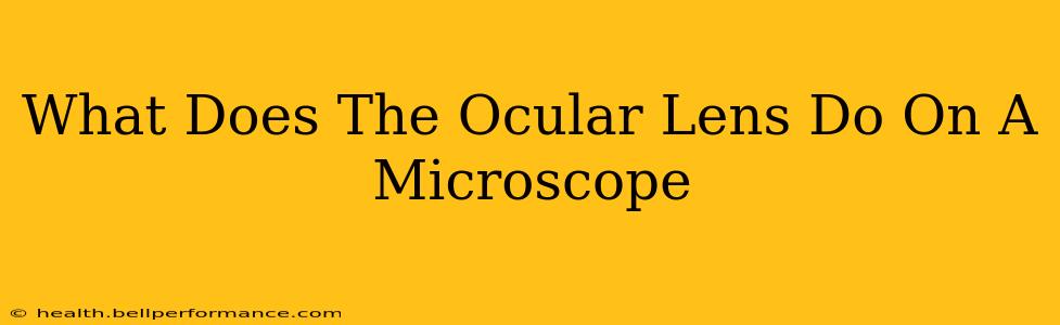 What Does The Ocular Lens Do On A Microscope