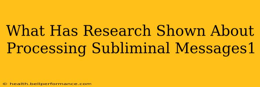 What Has Research Shown About Processing Subliminal Messages1